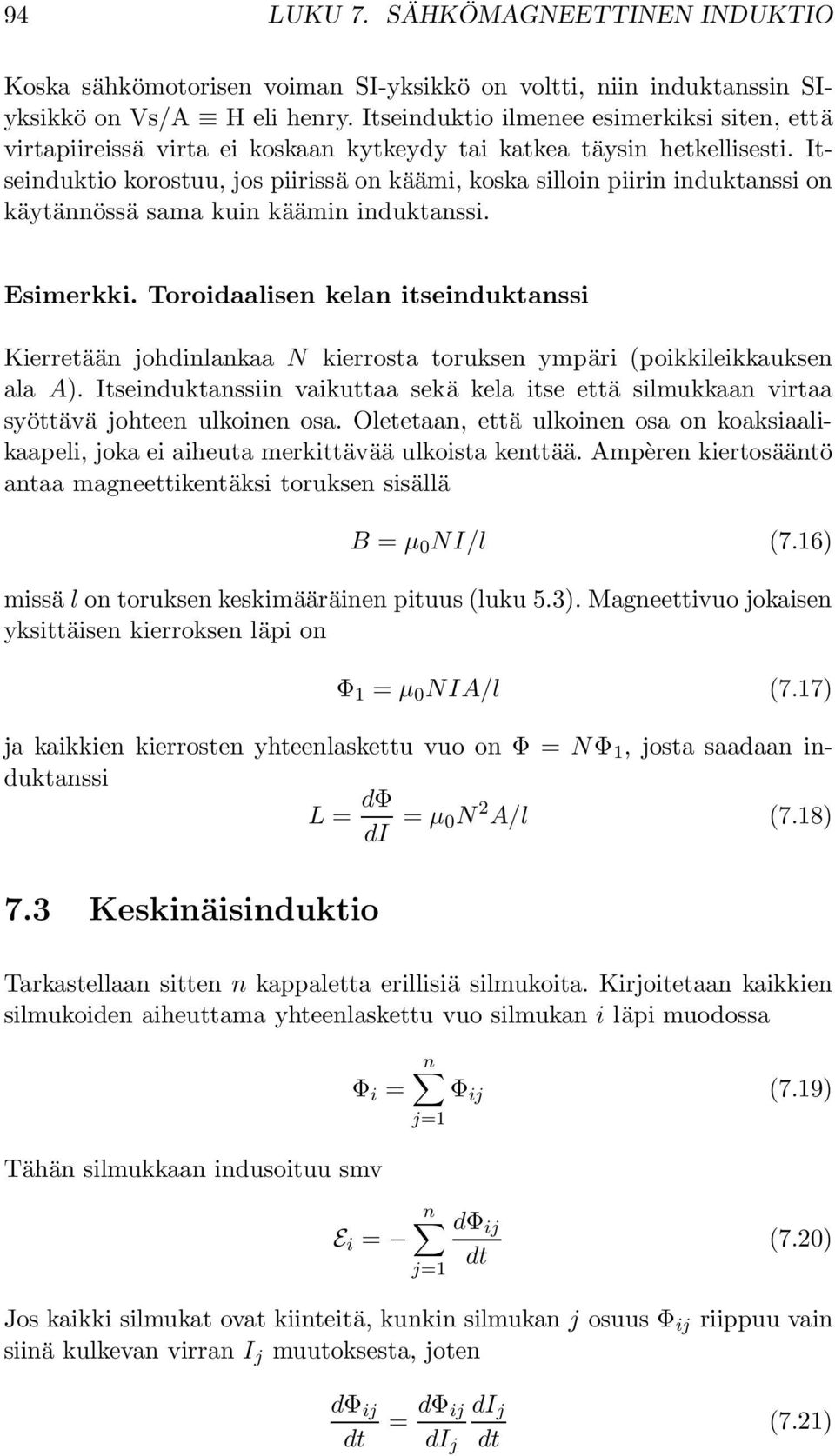 Itseinduktio korostuu, jos piirissä on käämi, koska silloin piirin induktanssi on käytännössä sama kuin käämin induktanssi. Esimerkki.