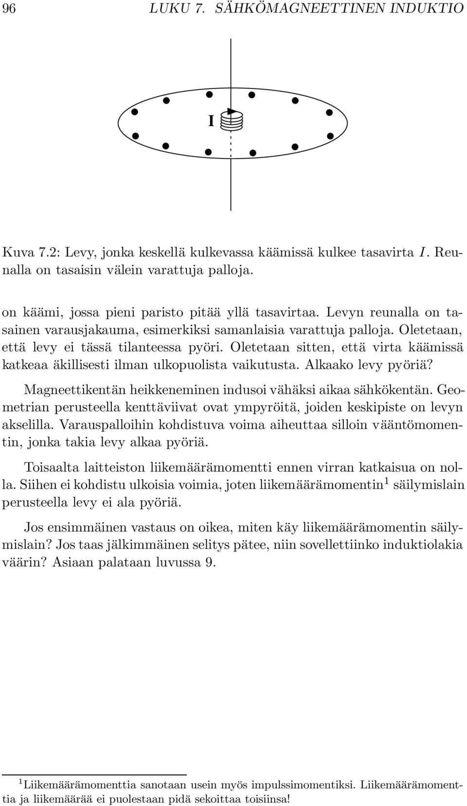 Oletetaan sitten, että virta käämissä katkeaa äkillisesti ilman ulkopuolista vaikutusta. Alkaako levy pyöriä? Magneettikentän heikkeneminen indusoi vähäksi aikaa sähkökentän.