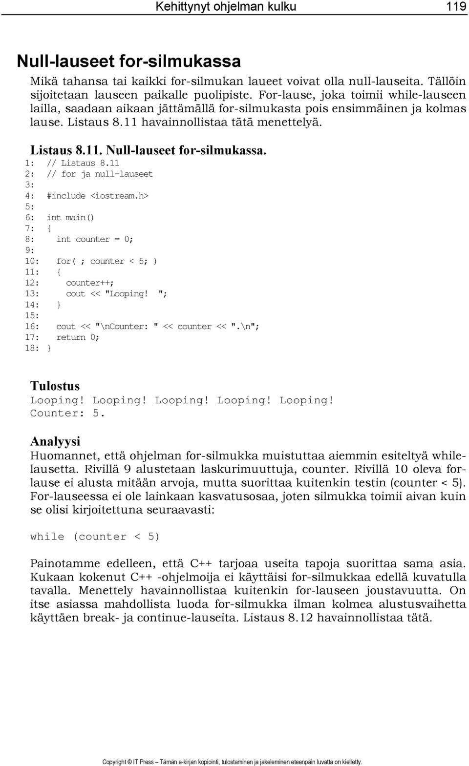 1: // Listaus 8.11 2: // for ja null-lauseet 8: int counter = 0; 9: 10: for( ; counter < 5; ) 11: { 12: counter++; 1 cout << "Looping! "; 14: } 1 16: cout << "\ncounter: " << counter << ".