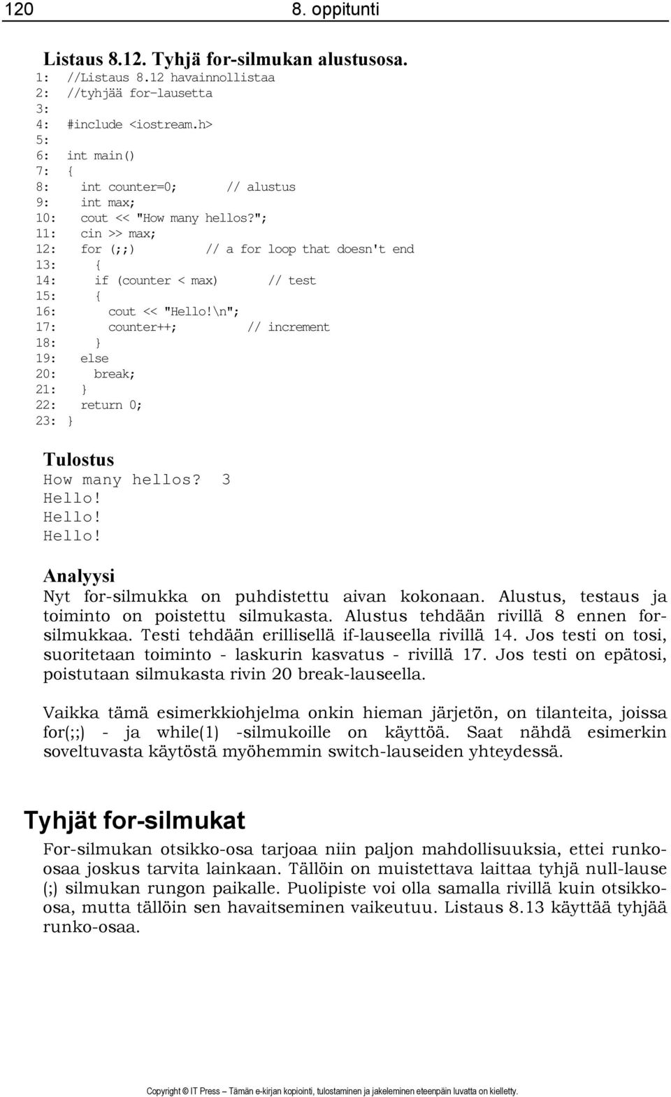 \n"; 17: counter++; // increment 18: } 19: else 20: break; 21: } 22: return 0; 2 } How many hellos? 3 Hello! Hello! Hello! Nyt for-silmukka on puhdistettu aivan kokonaan.