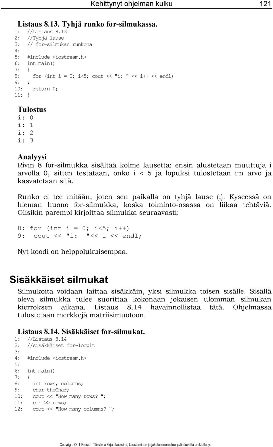 testataan, onko i < 5 ja lopuksi tulostetaan i:n arvo ja kasvatetaan sitä. Runko ei tee mitään, joten sen paikalla on tyhjä lause (;).