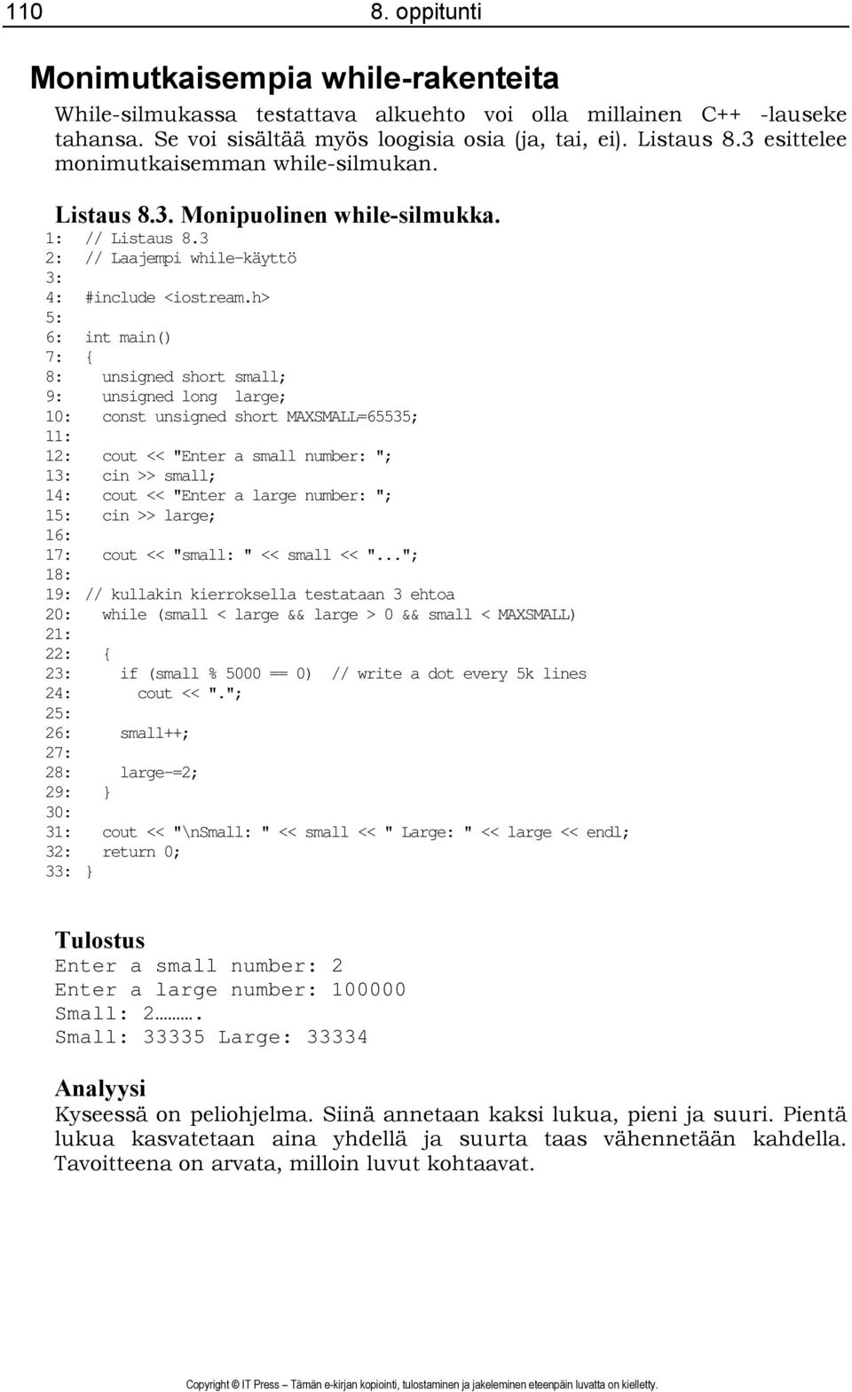 3 2: // Laajempi while-käyttö 8: unsigned short small; 9: unsigned long large; 10: const unsigned short MAXSMALL=65535; 11: 12: cout << "Enter a small number: "; 1 cin >> small; 14: cout << "Enter a