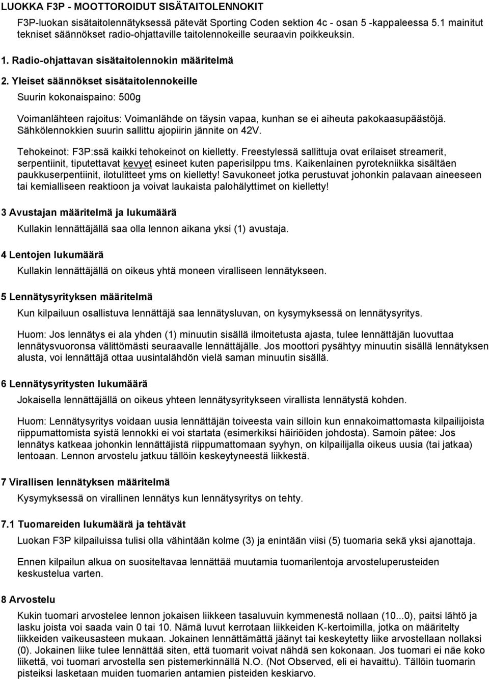 Yleiset säännökset sisätaitolennokeille Suurin kokonaispaino: 500g Voimanlähteen rajoitus: Voimanlähde on täysin vapaa, kunhan se ei aiheuta pakokaasupäästöjä.