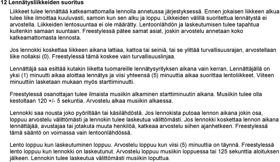 Lentoonlähdön ja laskeutumisen tulee tapahtua kuitenkin samaan suuntaan. Freestylessä pätee samat asiat, joskin arvostelu annetaan koko katkeamattomasta lennosta.