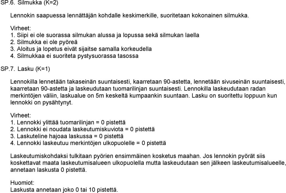 Lasku (K=1) Lennokilla lennetään takaseinän suuntaisesti, kaarretaan 90-astetta, lennetään sivuseinän suuntaisesti, kaarretaan 90-astetta ja laskeudutaan tuomarilinjan suuntaisesti.