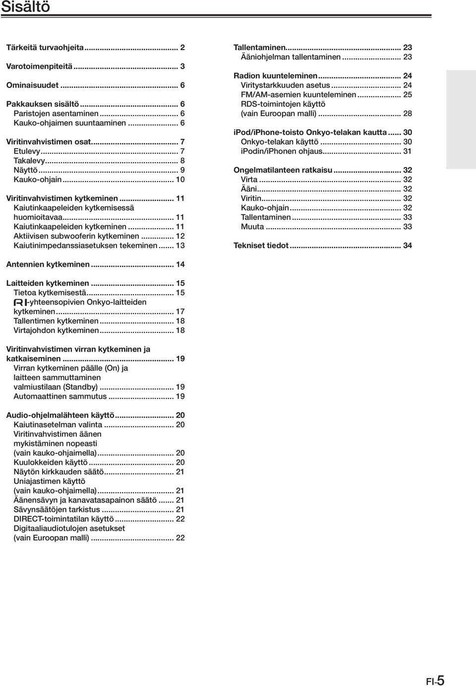 .. 11 Aktiivisen subwooferin kytkeminen... 12 Kaiutinimpedanssiasetuksen tekeminen... 13 Tallentaminen... 23 Ääniohjelman tallentaminen... 23 Radion kuunteleminen... 24 Viritystarkkuuden asetus.