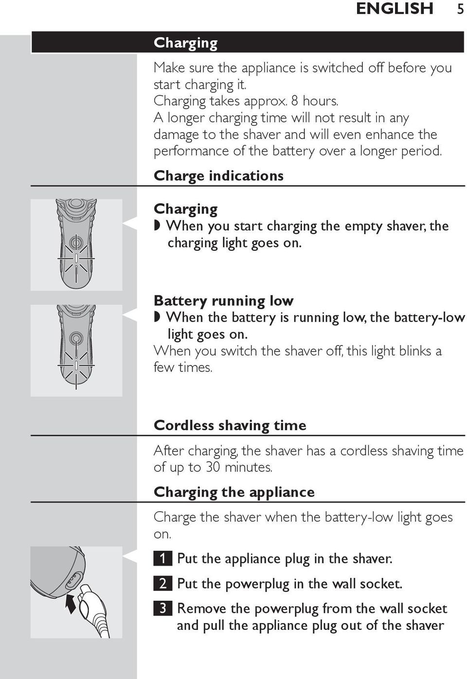 Charge indications Charging, When you start charging the empty shaver, the charging light goes on. Battery running low, When the battery is running low, the battery-low light goes on.