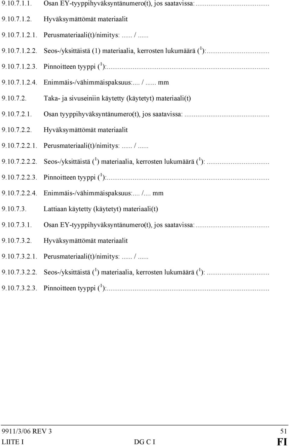 .. 9.10.7.2.2. Hyväksymättömät materiaalit 9.10.7.2.2.1. Perusmateriaali(t)/nimitys:... /... 9.10.7.2.2.2. Seos-/yksittäistä ( 1 ) materiaalia, kerrosten lukumäärä ( 1 ):... 9.10.7.2.2.3.