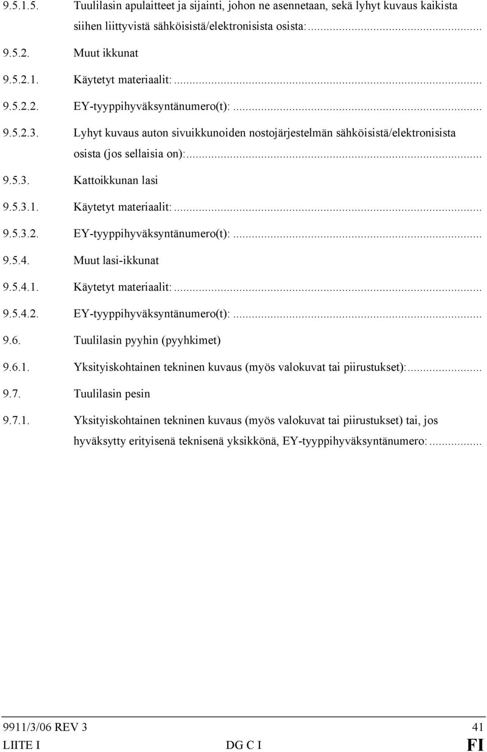 Käytetyt materiaalit:... 9.5.3.2. EY-tyyppihyväksyntänumero(t):... 9.5.4. Muut lasi-ikkunat 9.5.4.1. Käytetyt materiaalit:... 9.5.4.2. EY-tyyppihyväksyntänumero(t):... 9.6.