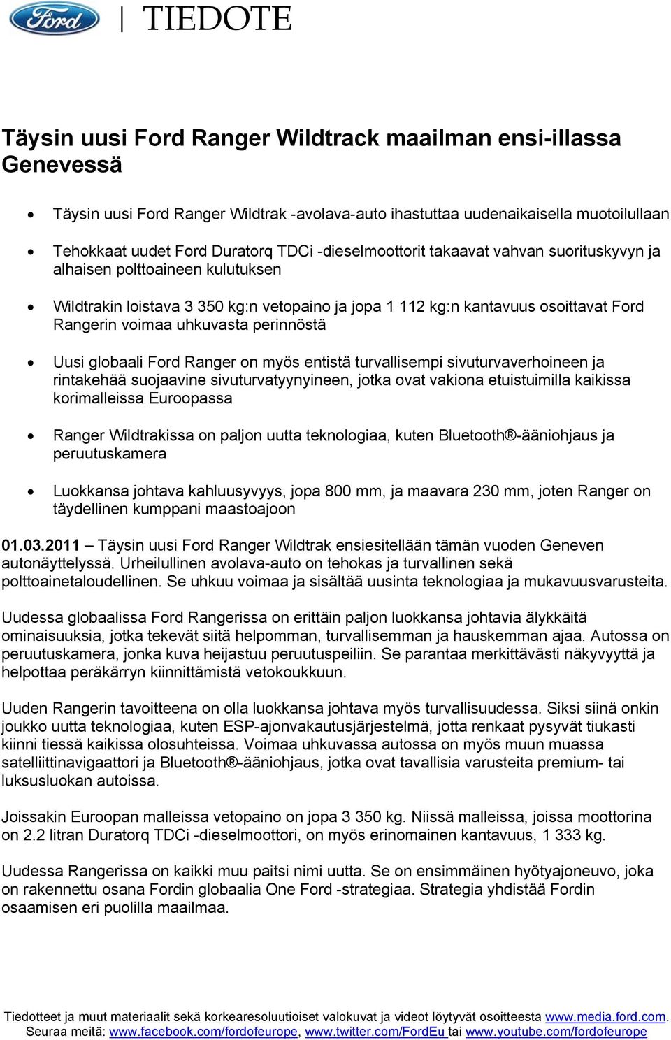 perinnöstä Uusi globaali Ford Ranger on myös entistä turvallisempi sivuturvaverhoineen ja rintakehää suojaavine sivuturvatyynyineen, jotka ovat vakiona etuistuimilla kaikissa korimalleissa Euroopassa