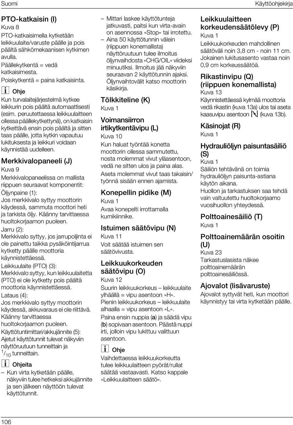 peruutettaessa leikkuulaitteen ollessa päällekytkettynä), on katkaisin kytkettävä ensin pois päältä ja sitten taas päälle, jotta kytkin vapautuu lukituksesta ja leikkuri voidaan käynnistää uudelleen.