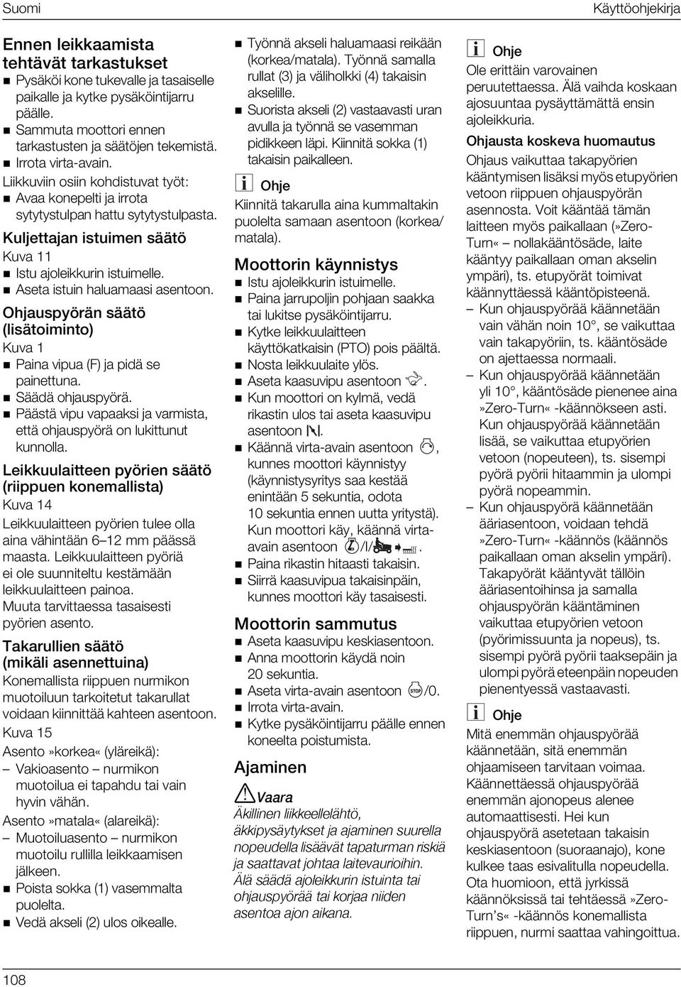 Aseta istuin haluamaasi asentoon. Ohjauspyörän säätö (lisätoiminto) Paina vipua (F) ja pidä se painettuna. Säädä ohjauspyörä. Päästä vipu vapaaksi ja varmista, että ohjauspyörä on lukittunut kunnolla.