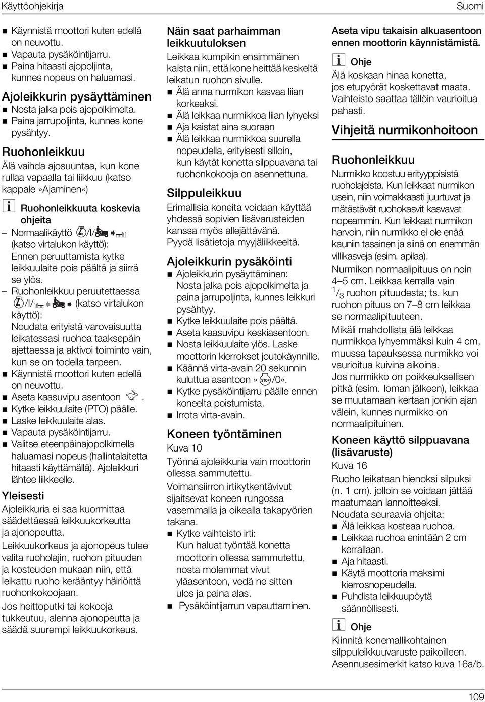 Ruohonleikkuu Älä vaihda ajosuuntaa, kun kone rullaa vapaalla tai liikkuu (katso kappale»ajaminen«) Ruohonleikkuuta koskevia ohjeita Normaalikäyttö /I/ (katso virtalukon käyttö): Ennen peruuttamista