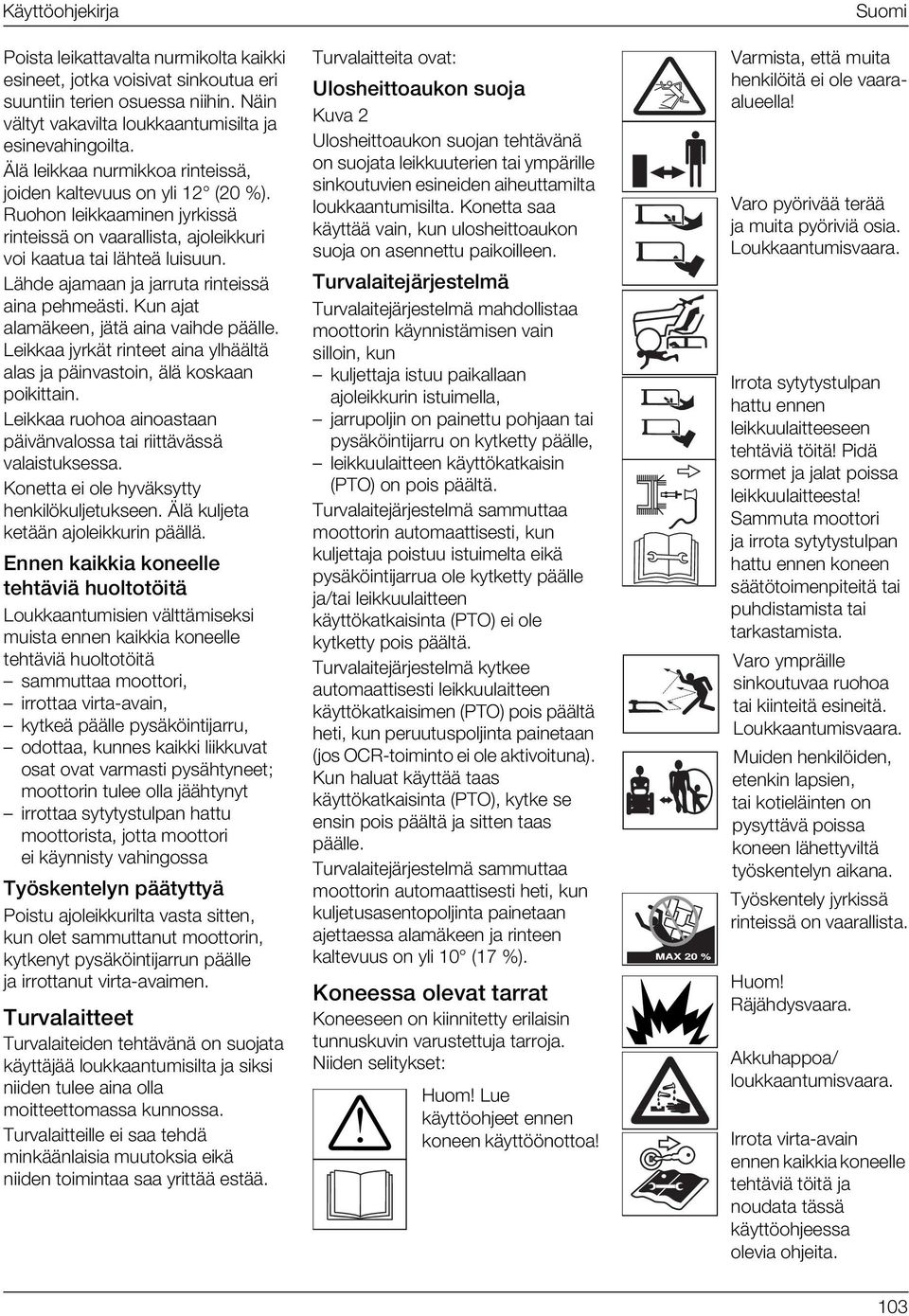 Lähde ajamaan ja jarruta rinteissä aina pehmeästi. Kun ajat alamäkeen, jätä aina vaihde päälle. Leikkaa jyrkät rinteet aina ylhäältä alas ja päinvastoin, älä koskaan poikittain.