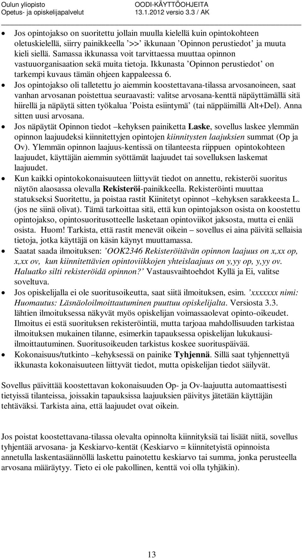 Jos opintojakso oli talletettu jo aiemmin koostettavana-tilassa arvosanoineen, saat vanhan arvosanan poistettua seuraavasti: valitse arvosana-kenttä näpäyttämällä sitä hiirellä ja näpäytä sitten