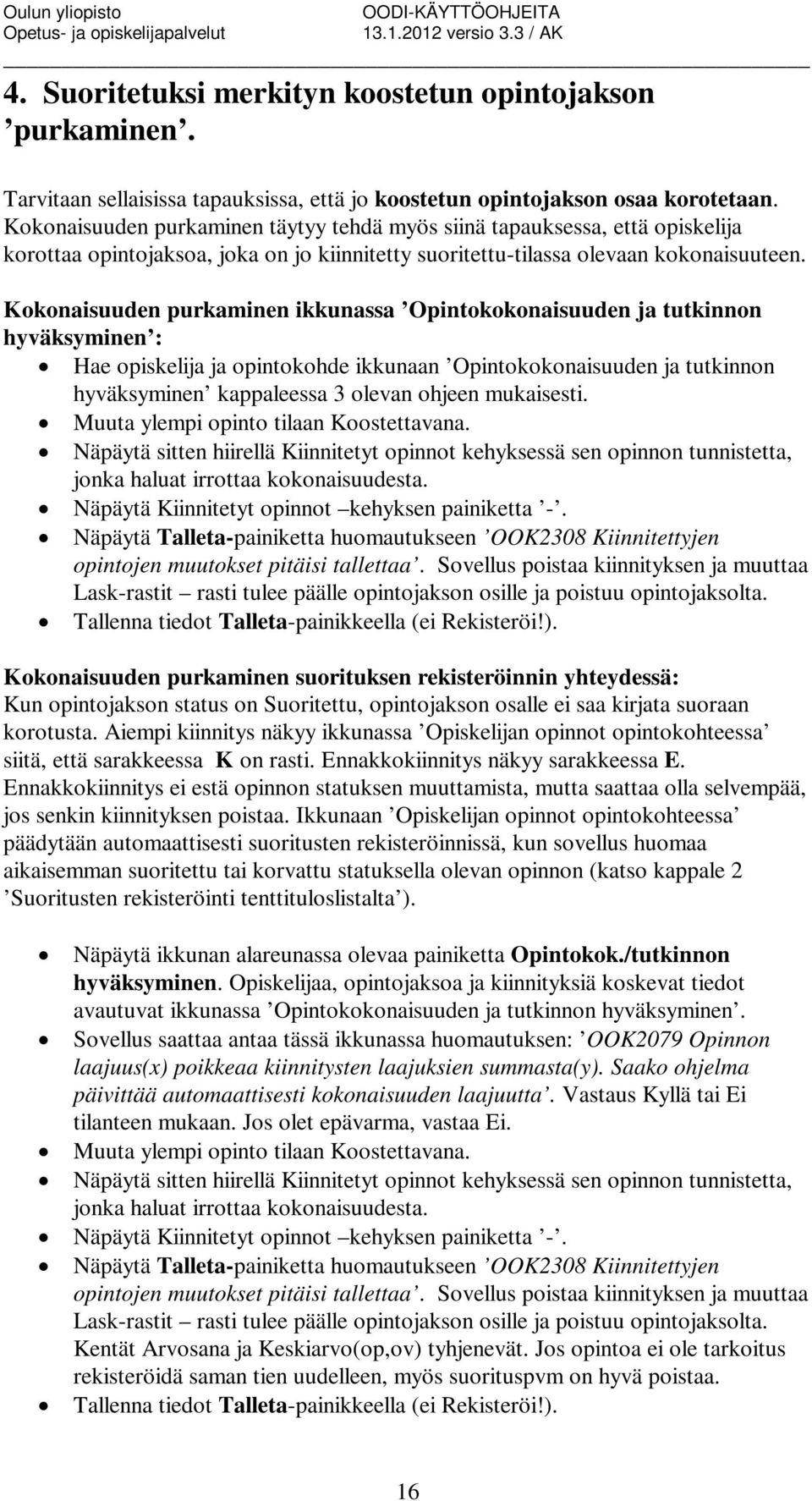 Kokonaisuuden purkaminen ikkunassa Opintokokonaisuuden ja tutkinnon hyväksyminen : Hae opiskelija ja opintokohde ikkunaan Opintokokonaisuuden ja tutkinnon hyväksyminen kappaleessa 3 olevan ohjeen