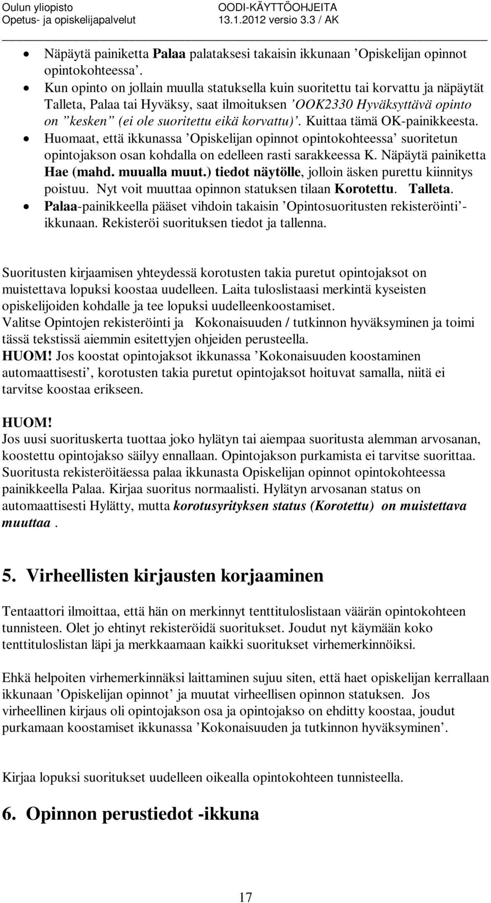 Kuittaa tämä OK-painikkeesta. Huomaat, että ikkunassa Opiskelijan opinnot opintokohteessa suoritetun opintojakson osan kohdalla on edelleen rasti sarakkeessa K. Näpäytä painiketta Hae (mahd.