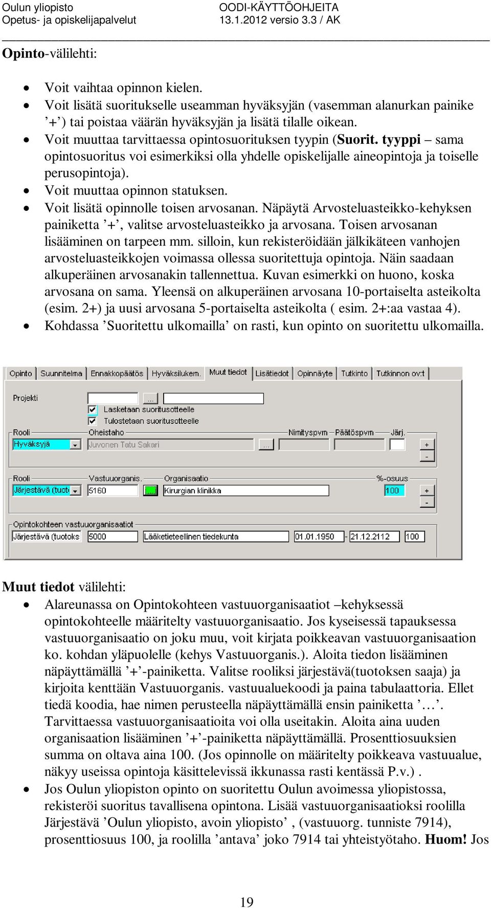 Voit muuttaa opinnon statuksen. Voit lisätä opinnolle toisen arvosanan. Näpäytä Arvosteluasteikko-kehyksen painiketta +, valitse arvosteluasteikko ja arvosana.