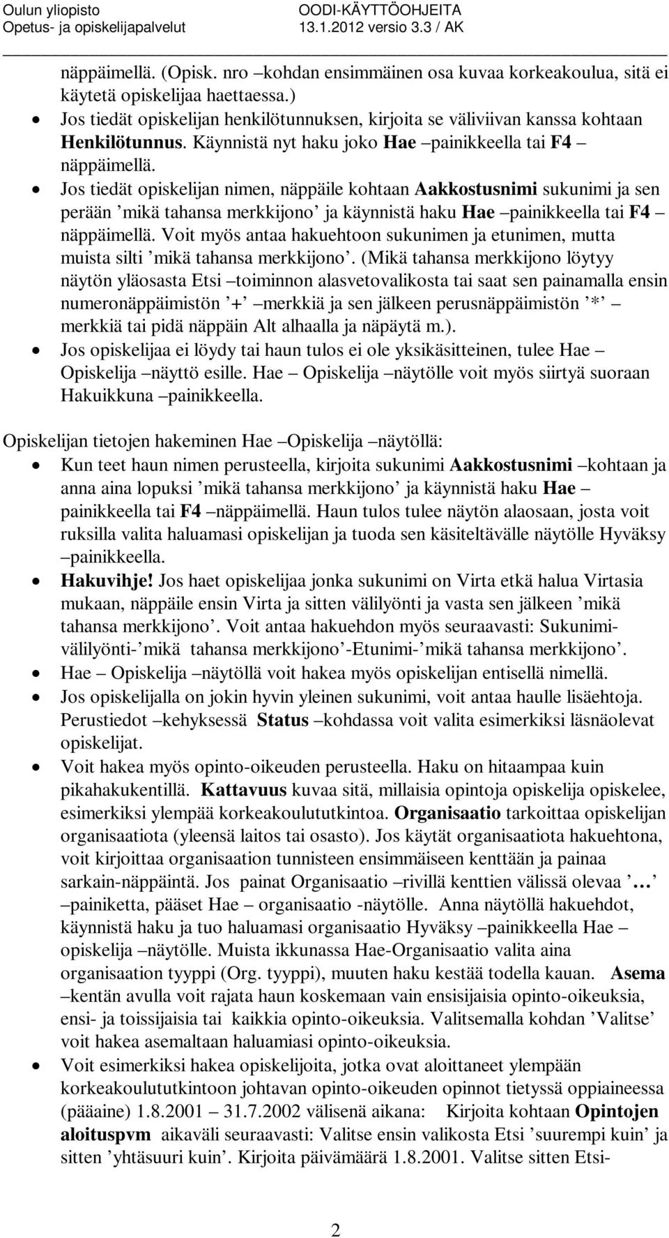 Jos tiedät opiskelijan nimen, näppäile kohtaan Aakkostusnimi sukunimi ja sen perään mikä tahansa merkkijono ja käynnistä haku Hae painikkeella tai F4 näppäimellä.