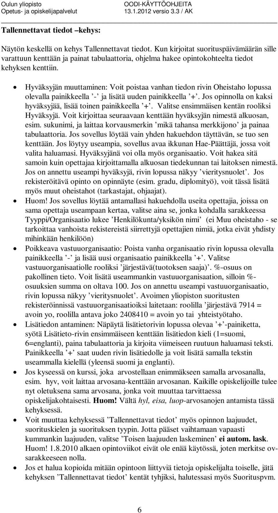 Hyväksyjän muuttaminen: Voit poistaa vanhan tiedon rivin Oheistaho lopussa olevalla painikkeella - ja lisätä uuden painikkeella +. Jos opinnolla on kaksi hyväksyjää, lisää toinen painikkeella +.