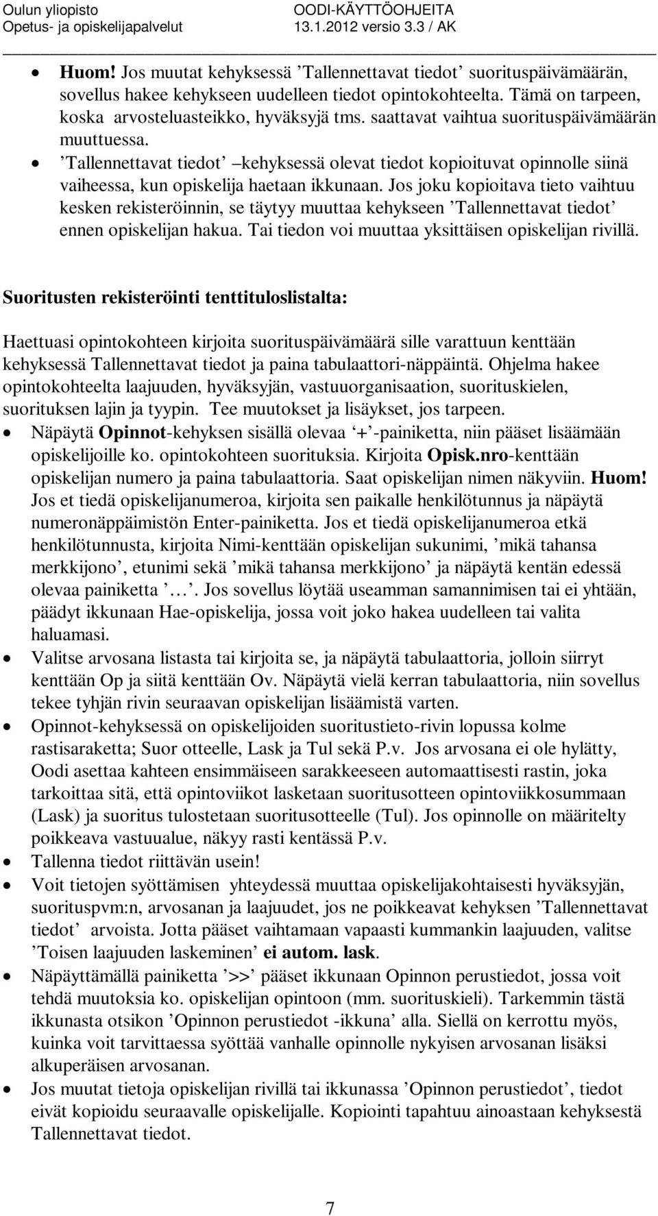 Jos joku kopioitava tieto vaihtuu kesken rekisteröinnin, se täytyy muuttaa kehykseen Tallennettavat tiedot ennen opiskelijan hakua. Tai tiedon voi muuttaa yksittäisen opiskelijan rivillä.