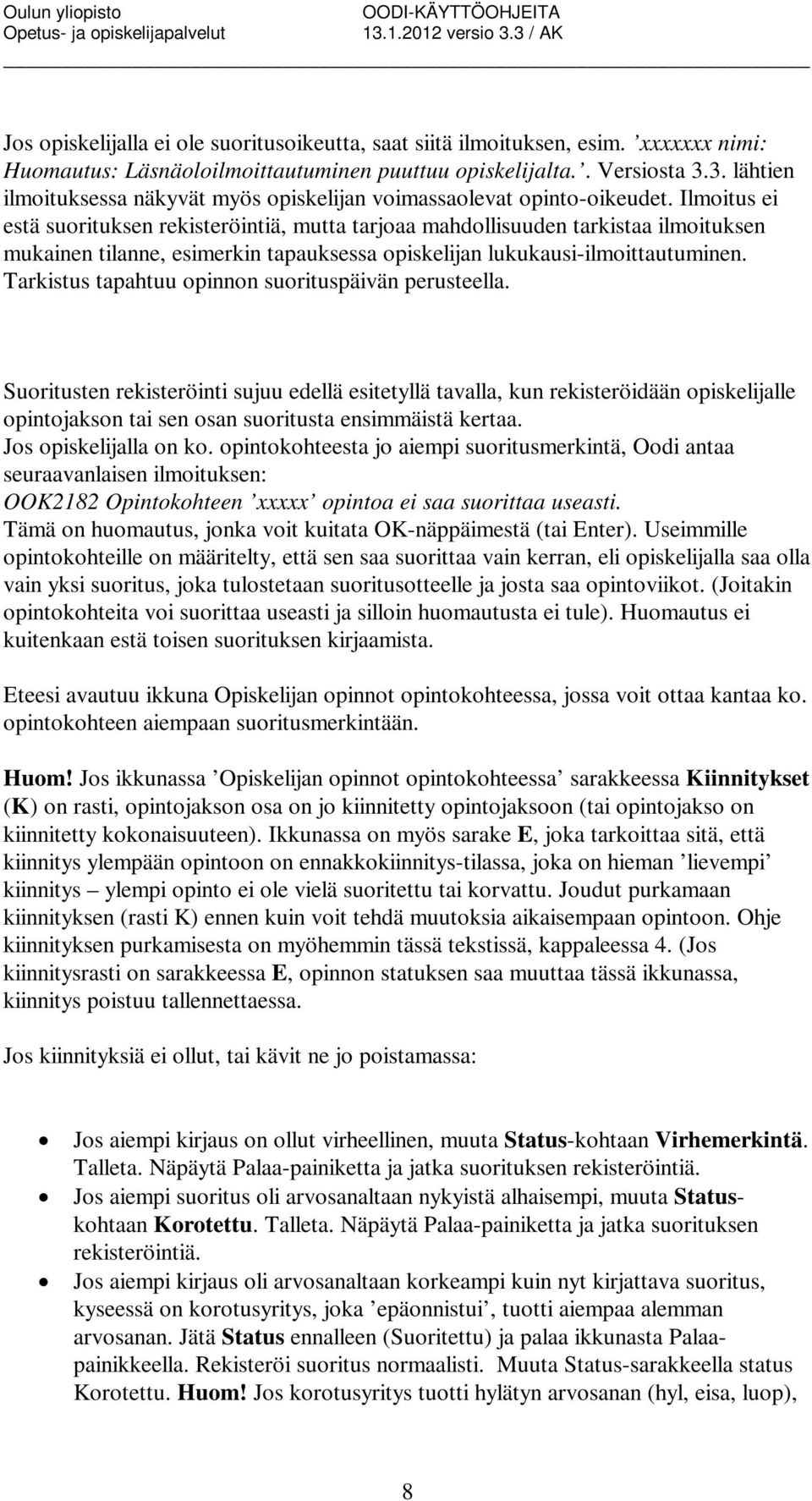 Ilmoitus ei estä suorituksen rekisteröintiä, mutta tarjoaa mahdollisuuden tarkistaa ilmoituksen mukainen tilanne, esimerkin tapauksessa opiskelijan lukukausi-ilmoittautuminen.