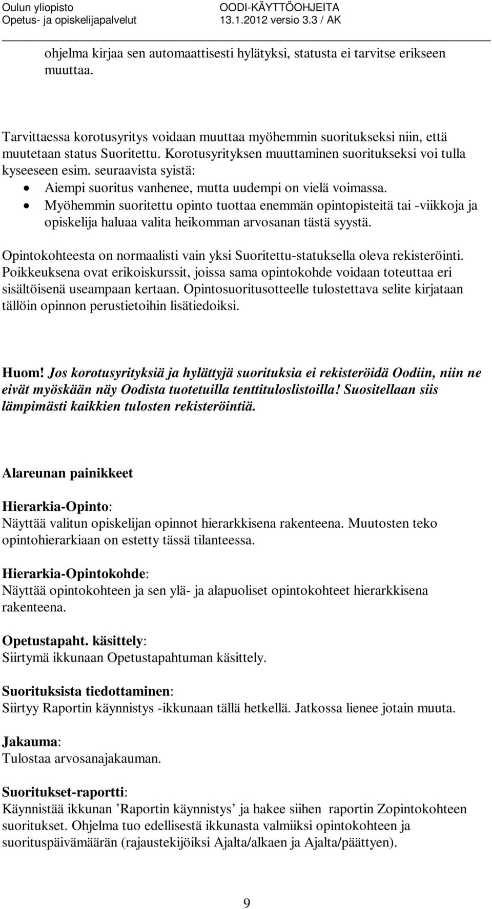 Myöhemmin suoritettu opinto tuottaa enemmän opintopisteitä tai -viikkoja ja opiskelija haluaa valita heikomman arvosanan tästä syystä.