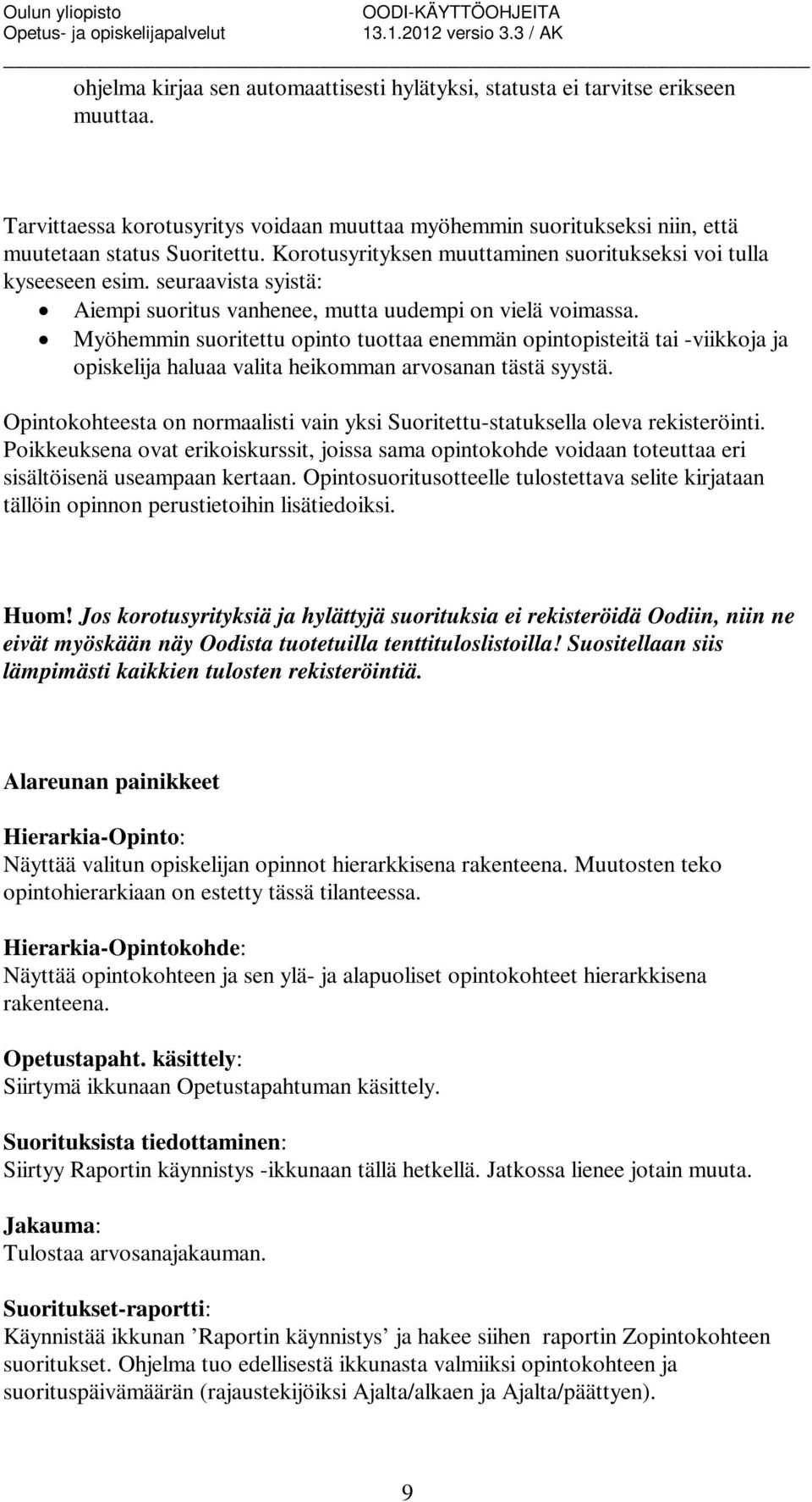 Myöhemmin suoritettu opinto tuottaa enemmän opintopisteitä tai -viikkoja ja opiskelija haluaa valita heikomman arvosanan tästä syystä.