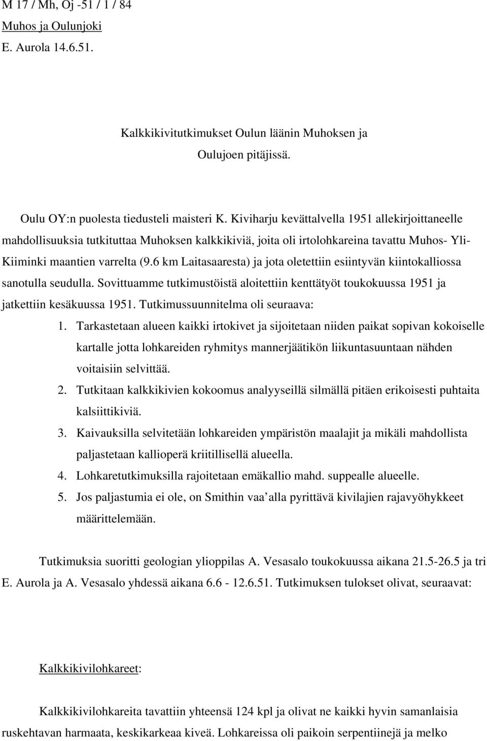 6 km Laitasaaresta) ja jota oletettiin esiintyvän kiintokalliossa sanotulla seudulla. Sovittuamme tutkimustöistä aloitettiin kenttätyöt toukokuussa 1951 ja jatkettiin kesäkuussa 1951.