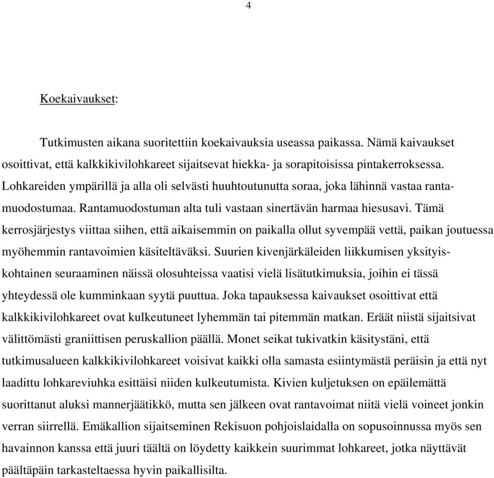 Tämä kerrosjärjestys viittaa siihen, että aikaisemmin on paikalla ollut syvempää vettä, paikan joutuessa myöhemmin rantavoimien käsiteltäväksi.