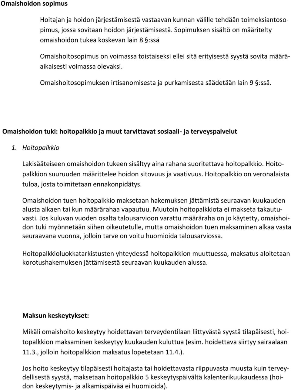 Omaishoitosopimuksen irtisanomisesta ja purkamisesta säädetään lain 9 :ssä. Omaishoidon tuki: hoitopalkkio ja muut tarvittavat sosiaali- ja terveyspalvelut 1.