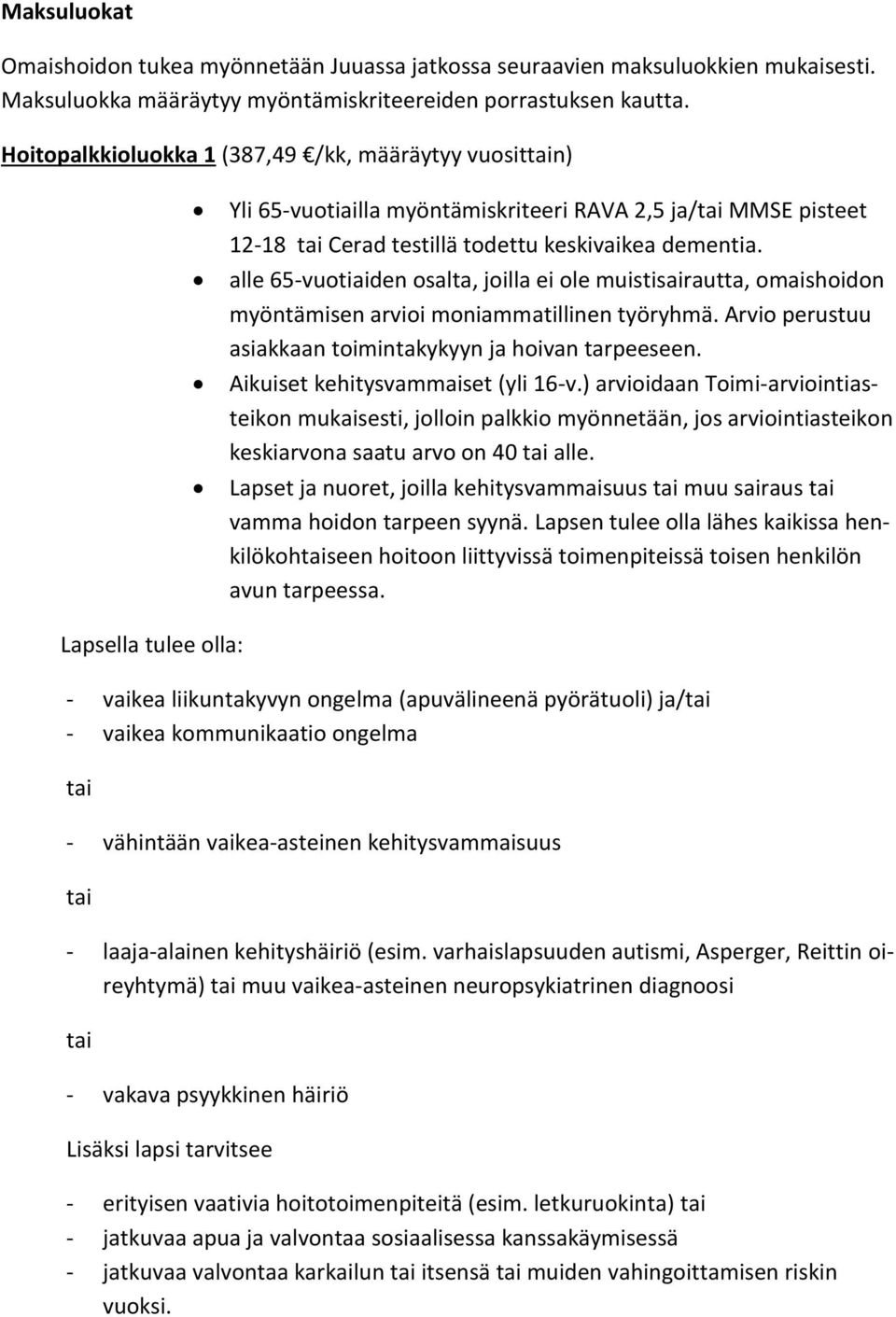 alle 65-vuotiaiden osalta, joilla ei ole muistisairautta, omaishoidon myöntämisen arvioi moniammatillinen työryhmä. Arvio perustuu asiakkaan toimintakykyyn ja hoivan tarpeeseen.