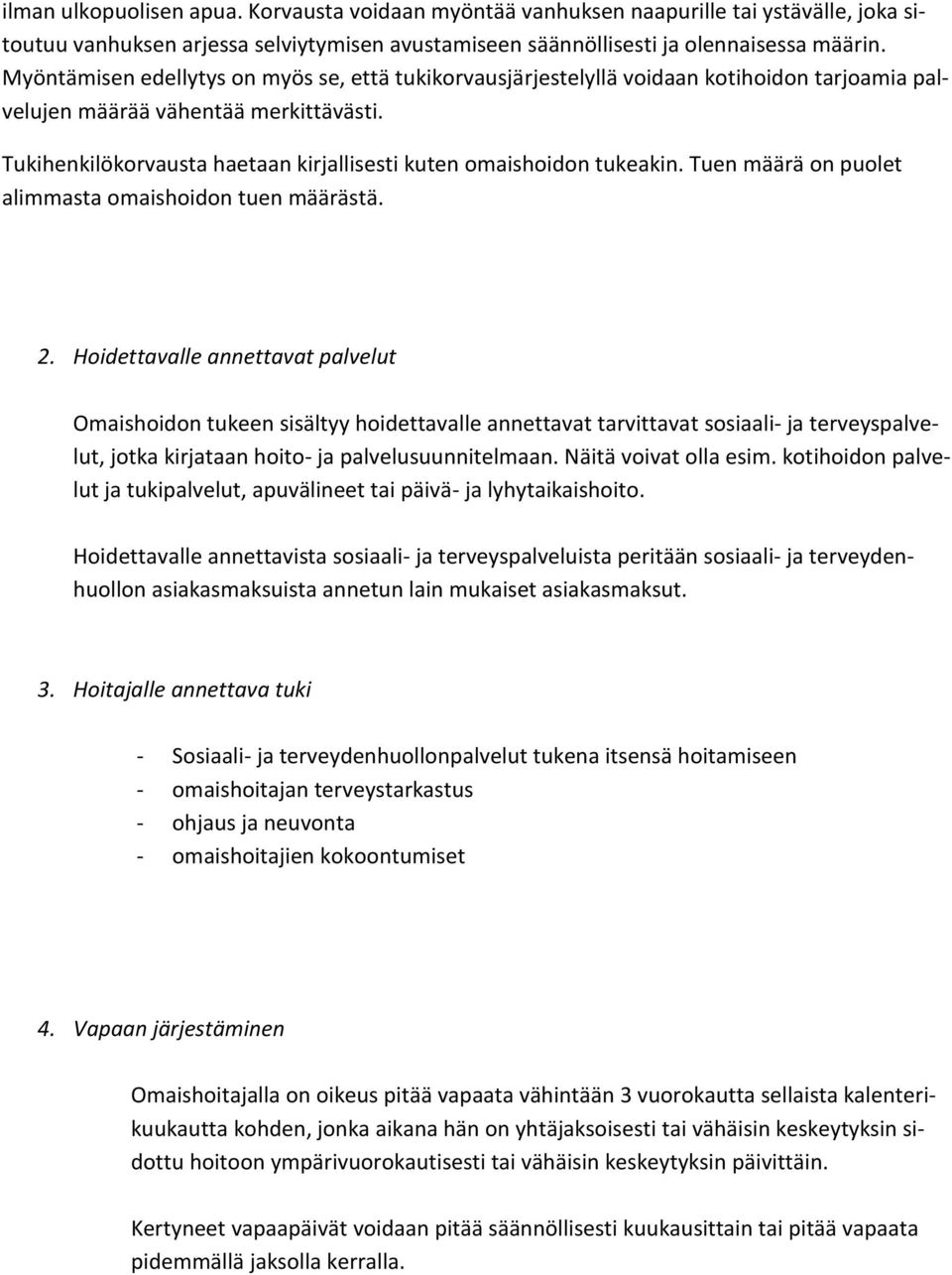 Tukihenkilökorvausta haetaan kirjallisesti kuten omaishoidon tukeakin. Tuen määrä on puolet alimmasta omaishoidon tuen määrästä. 2.