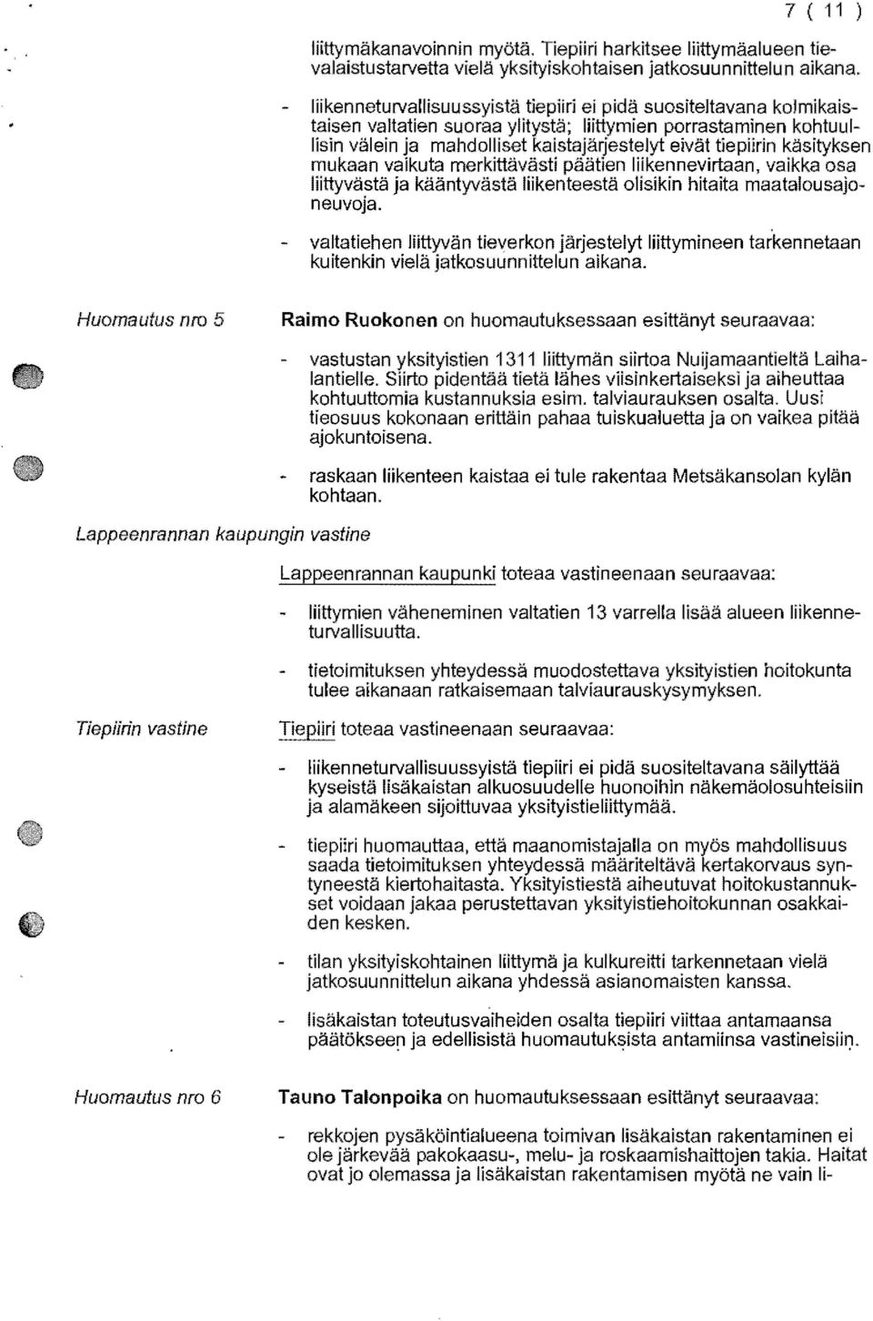 kasityksen mukaan vaikuta merkittavasti paatien liikennevirtaan, vaikka osa liittyvasta ja kaantyvasta liikenteesta olisikin hitaita maatalousajoneuvoja.