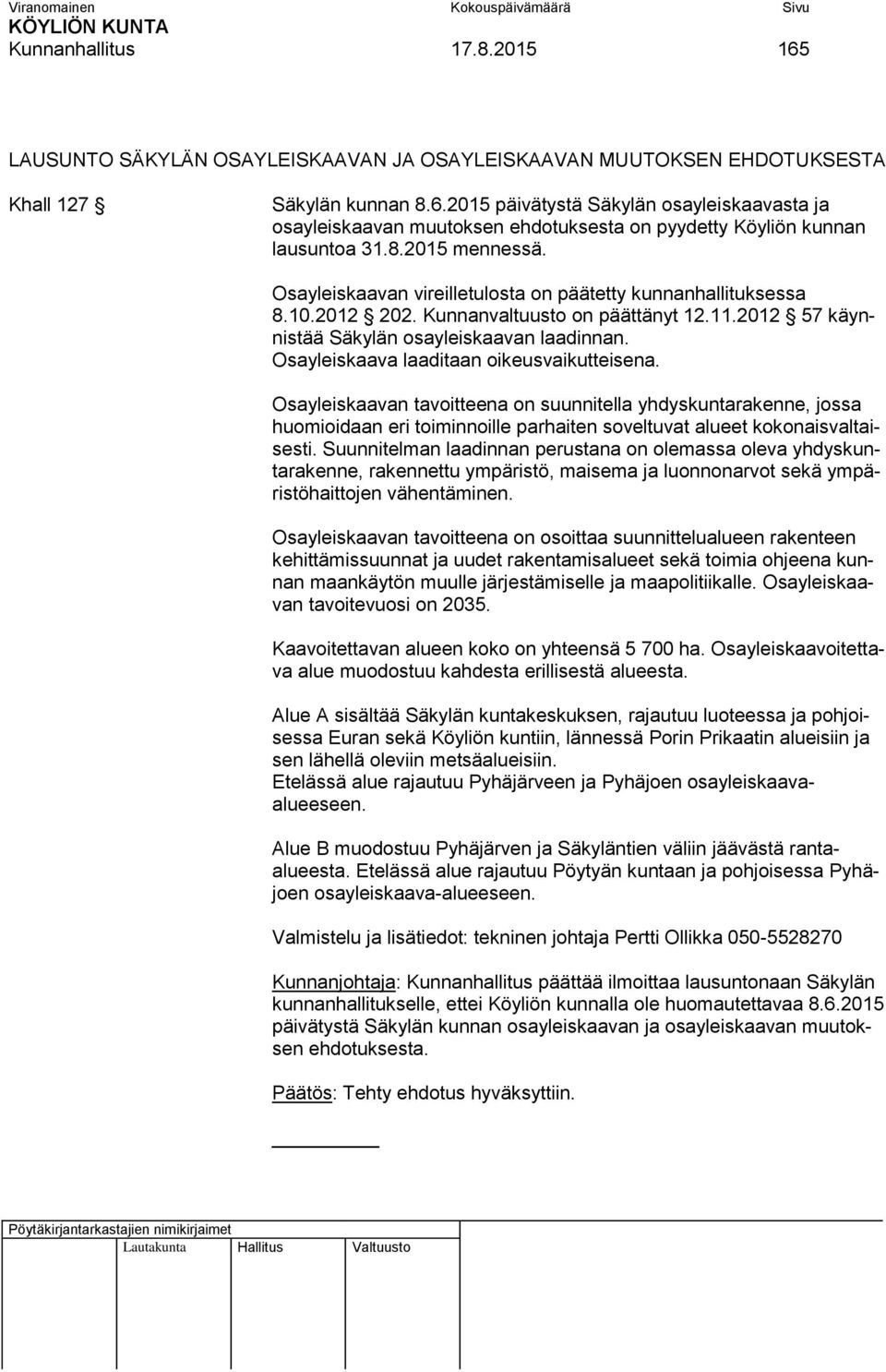 Osayleiskaava laaditaan oikeusvaikutteisena. Osayleiskaavan tavoitteena on suunnitella yhdyskuntarakenne, jossa huomioidaan eri toiminnoille parhaiten soveltuvat alueet kokonaisvaltaisesti.