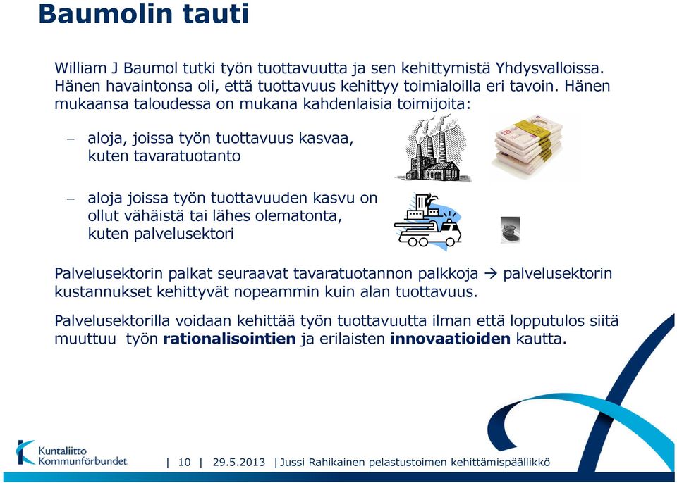 lähes olematonta, kuten palvelusektori Palvelusektorin palkat seuraavat tavaratuotannon palkkoja palvelusektorin kustannukset kehittyvät nopeammin kuin alan tuottavuus.