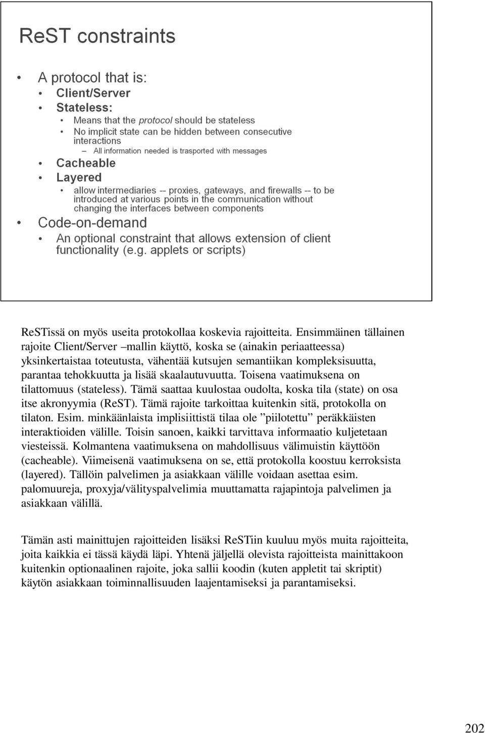 skaalautuvuutta. Toisena vaatimuksena on tilattomuus (stateless). Tämä saattaa kuulostaa oudolta, koska tila (state) on osa itse akronyymia (ReST).