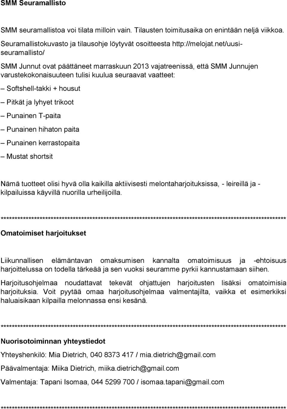 trikoot Punainen T-paita Punainen hihaton paita Punainen kerrastopaita Mustat shortsit Nämä tuotteet olisi hyvä olla kaikilla aktiivisesti melontaharjoituksissa, - leireillä ja - kilpailuissa