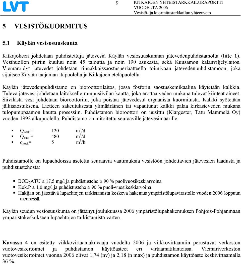 Viemäröidyt jätevedet johdetaan rinnakkaissaostusperiaatteella toimivaan jätevedenpuhdistamoon, joka sijaitsee Käylän taajaman itäpuolella ja Kitkajoen eteläpuolella.