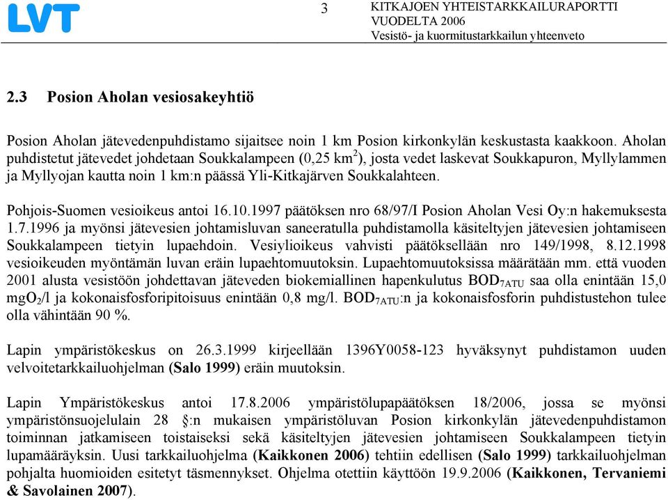 Pohjois-Suomen vesioikeus antoi 16.1.1997 päätöksen nro 68/97/I Posion Aholan Vesi Oy:n hakemuksesta 1.7.1996 ja myönsi jätevesien johtamisluvan saneeratulla puhdistamolla käsiteltyjen jätevesien johtamiseen Soukkalampeen tietyin lupaehdoin.