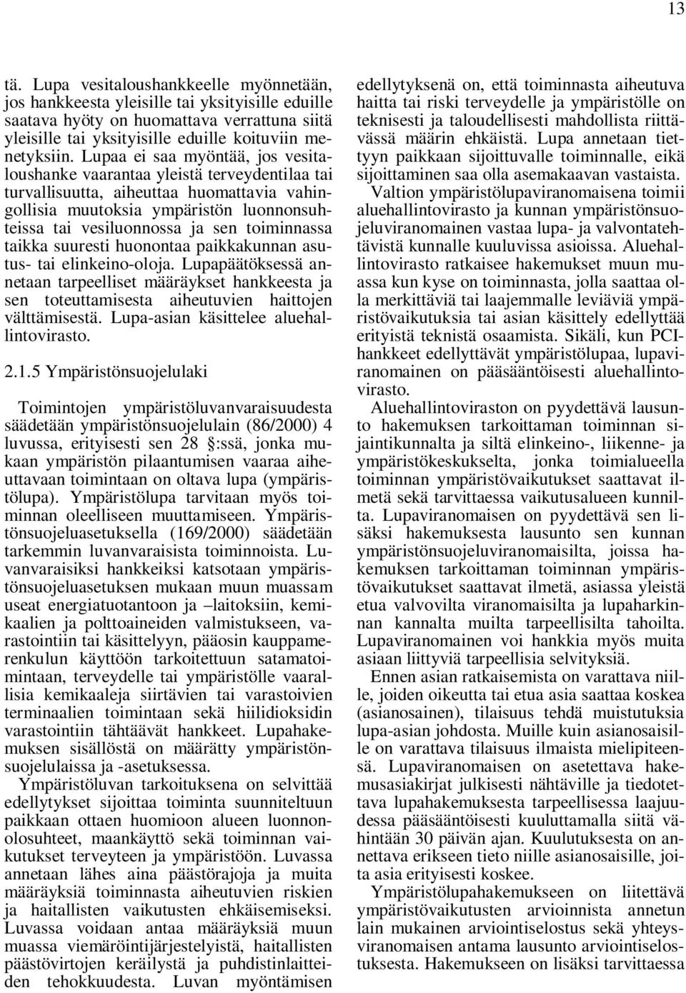 toiminnassa taikka suuresti huonontaa paikkakunnan asutus- tai elinkeino-oloja. Lupapäätöksessä annetaan tarpeelliset määräykset hankkeesta ja sen toteuttamisesta aiheutuvien haittojen välttämisestä.