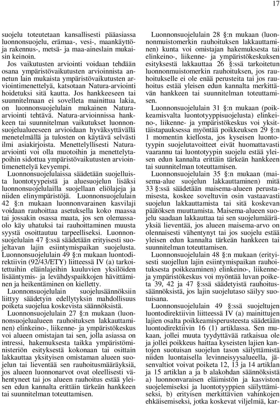 Jos hankkeeseen tai suunnitelmaan ei sovelleta mainittua lakia, on luonnonsuojelulain mukainen Naturaarviointi tehtävä.