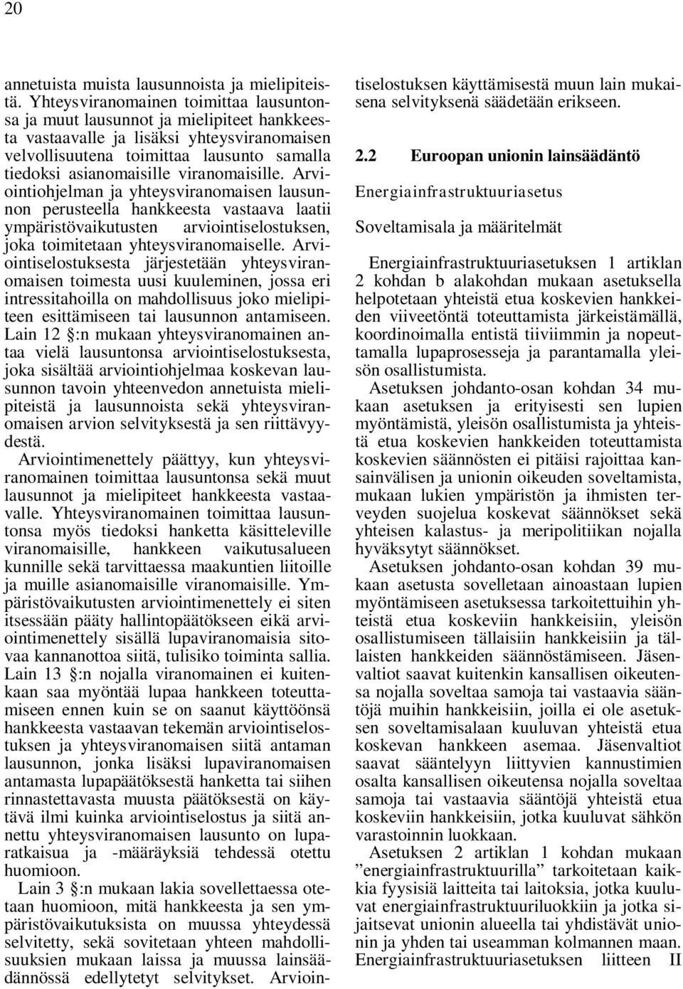 viranomaisille. Arviointiohjelman ja yhteysviranomaisen lausunnon perusteella hankkeesta vastaava laatii ympäristövaikutusten arviointiselostuksen, joka toimitetaan yhteysviranomaiselle.