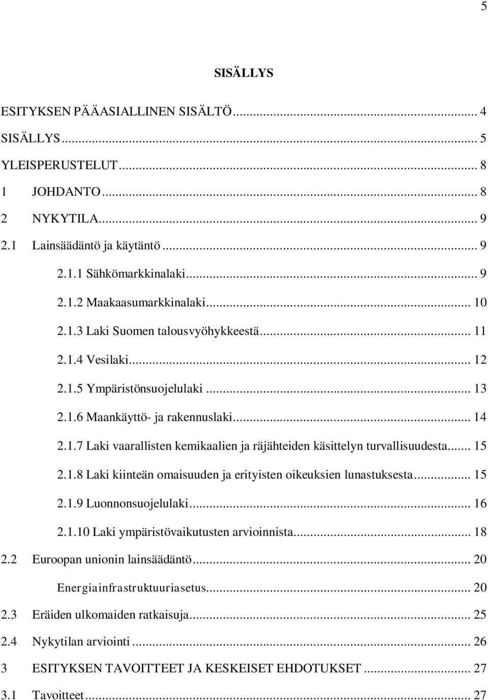 .. 15 2.1.8 Laki kiinteän omaisuuden ja erityisten oikeuksien lunastuksesta... 15 2.1.9 Luonnonsuojelulaki... 16 2.1.10 Laki ympäristövaikutusten arvioinnista... 18 2.2 Euroopan unionin lainsäädäntö.