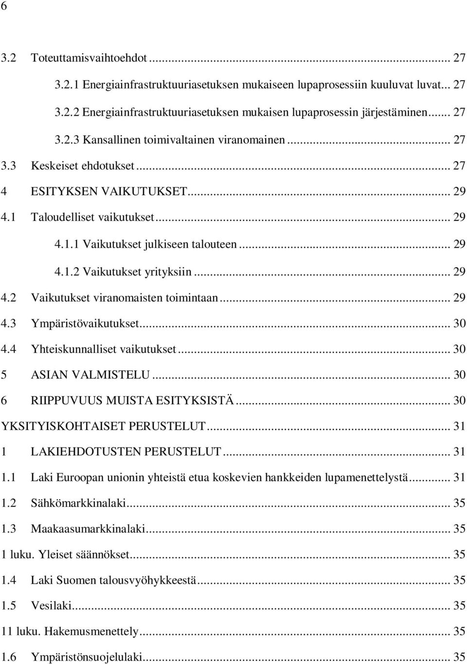 .. 29 4.3 Ympäristövaikutukset... 30 4.4 Yhteiskunnalliset vaikutukset... 30 5 ASIAN VALMISTELU... 30 6 RIIPPUVUUS MUISTA ESITYKSISTÄ... 30 YKSITYISKOHTAISET PERUSTELUT.