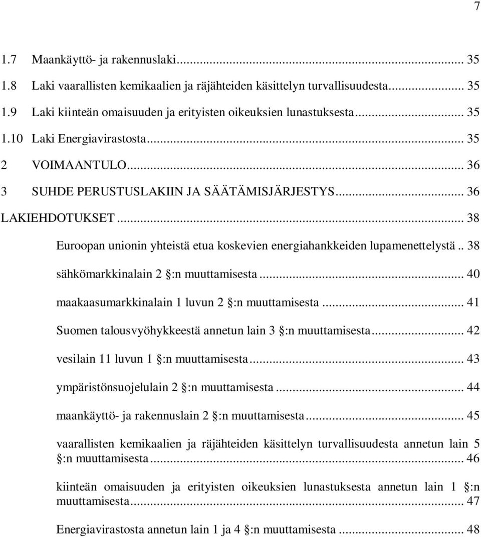 . 38 sähkömarkkinalain 2 :n muuttamisesta... 40 maakaasumarkkinalain 1 luvun 2 :n muuttamisesta... 41 Suomen talousvyöhykkeestä annetun lain 3 :n muuttamisesta.