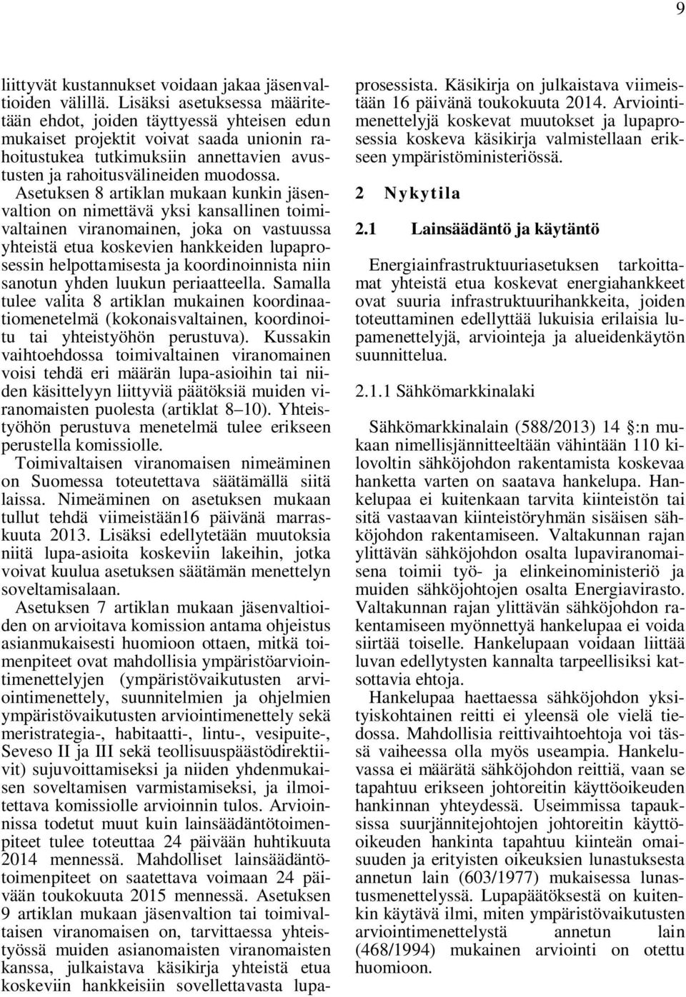 Asetuksen 8 artiklan mukaan kunkin jäsenvaltion on nimettävä yksi kansallinen toimivaltainen viranomainen, joka on vastuussa yhteistä etua koskevien hankkeiden lupaprosessin helpottamisesta ja