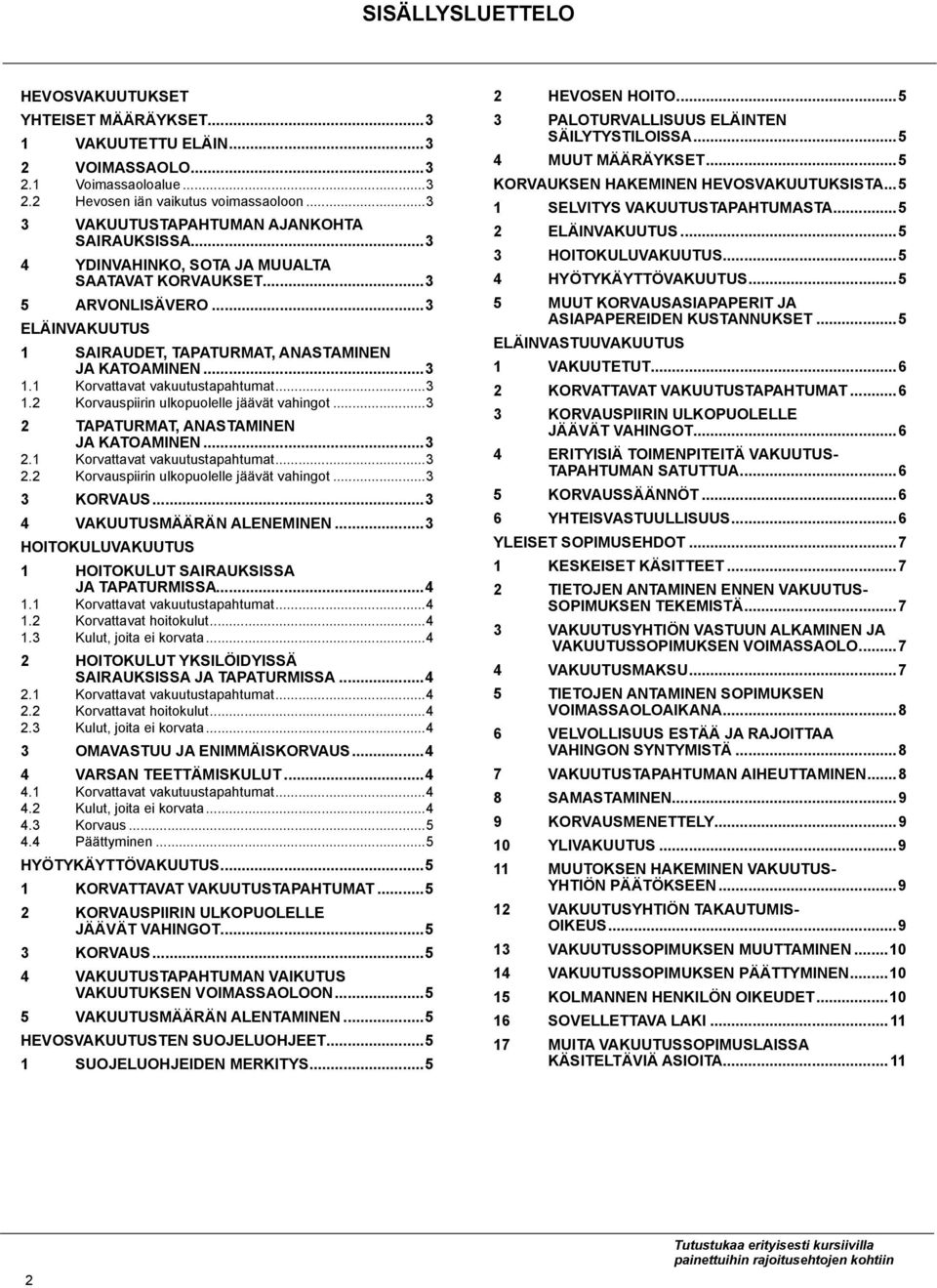 1 korvattavat vakuutustapahtumat...3 1.2 korvauspiirin ulkopuolelle jäävät vahingot...3 2 tapaturmat, anastaminen ja katoaminen...3 2.1 korvattavat vakuutustapahtumat...3 2.2 korvauspiirin ulkopuolelle jäävät vahingot...3 3 Korvaus.