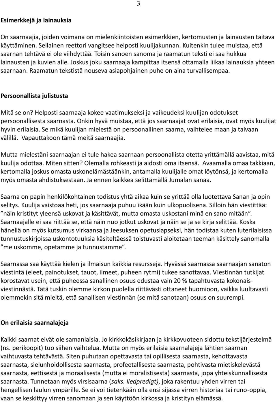 Joskus joku saarnaaja kampittaa itsensä ottamalla liikaa lainauksia yhteen saarnaan. Raamatun tekstistä nouseva asiapohjainen puhe on aina turvallisempaa. Persoonallista julistusta Mitä se on?