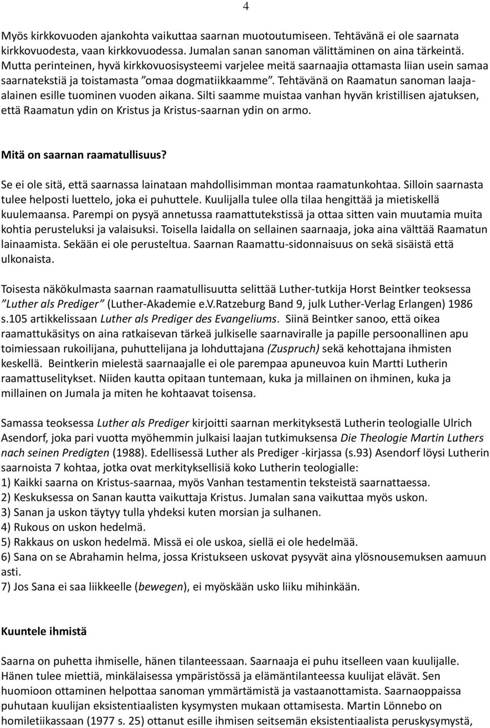 Tehtävänä on Raamatun sanoman laajaalainen esille tuominen vuoden aikana. Silti saamme muistaa vanhan hyvän kristillisen ajatuksen, että Raamatun ydin on Kristus ja Kristus-saarnan ydin on armo.